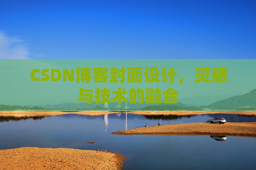 CSDN博客封面设计,灵感与技术的融合 CSDN博客封面设计,灵感与技术的融合